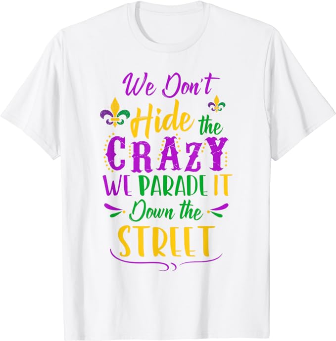Funny Mardi Gras We Don't Hide Crazy Parade street T-Shirt T-Shirt