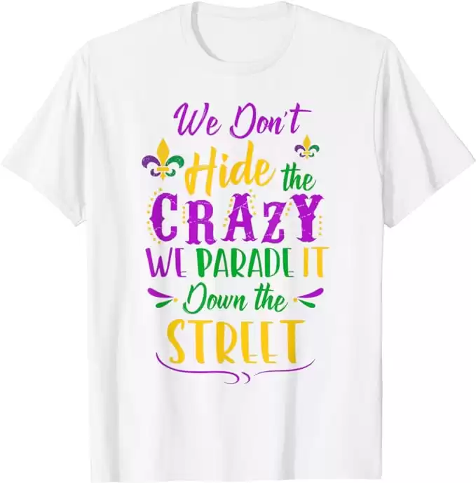Funny Mardi Gras We Don't Hide Crazy Parade street T-Shirt T-Shirt