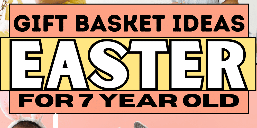 25 Best Easter Basket Ideas for 7 Year Old Boys & Girls