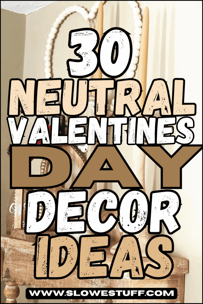 Neutral Valentine decor pin graphic over a cozy shelf display with the headline “30 Neutral Valentines Day Decor Ideas” and the URL www.slowestuff.com.