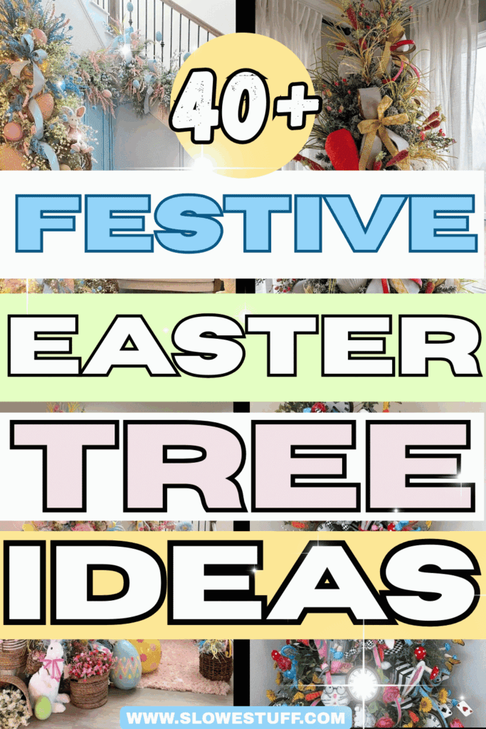 Pinterest pin graphic showing colorful Easter tree decor photos with the headline text “40+ FESTIVE EASTER TREE IDEAS” and “www.slowestuff.com” at the bottom.