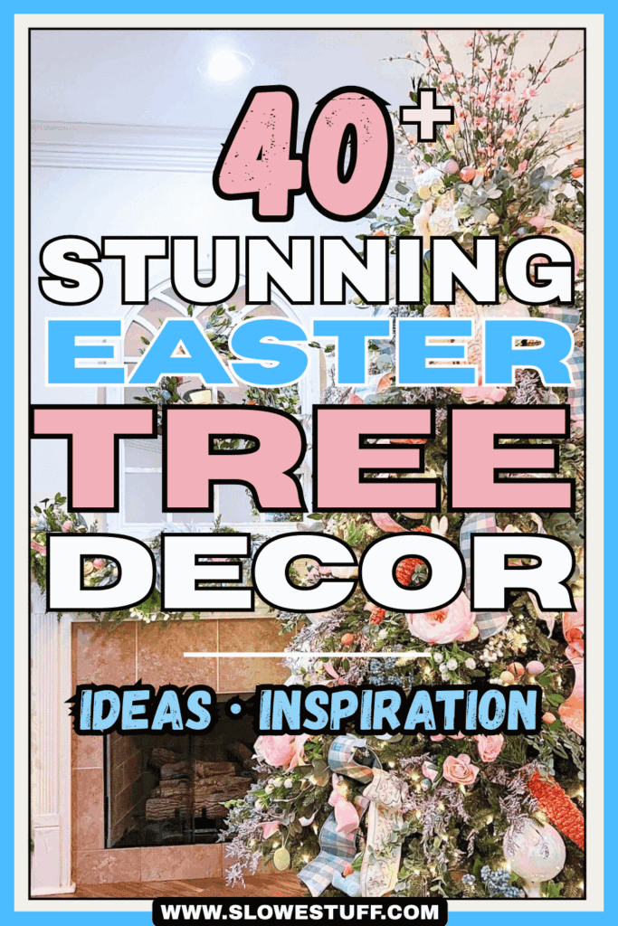 Pinterest pin graphic showing a decorated Easter tree beside a fireplace with the headline text “40+ STUNNING EASTER TREE DECOR IDEAS + INSPIRATION” and “www.slowestuff.com” at the bottom.