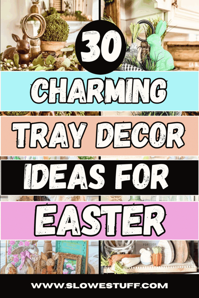 Graphic collage reading “30 Charming Tray Decor Ideas for Easter” featuring multiple Easter tiered tray decor styles with bunnies, greenery, and spring accents, from slowestuff.com.