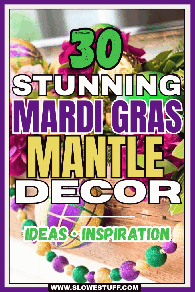 Pinterest pin graphic showing a close-up Mardi Gras themed background with flowers, greenery, and bead garland, plus the headline text “30 STUNNING MARDI GRAS MANTLE DECOR” and “IDEAS + INSPIRATION”, featured by slowestuff.com.