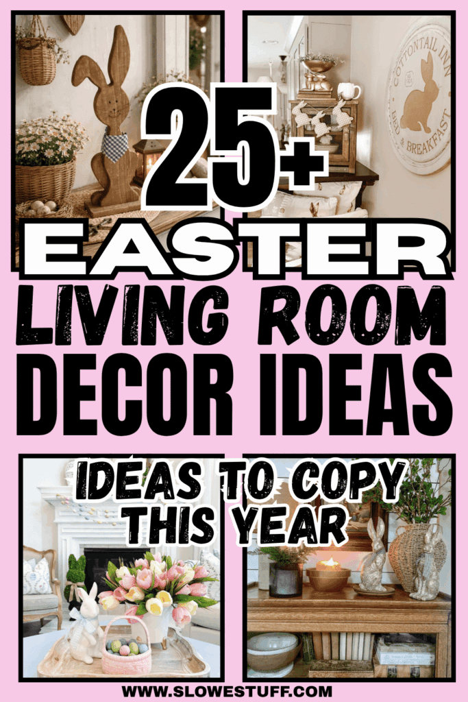 Pinterest pin graphic showing Easter living room decor with bunny table styling, spring flowers, and the headline “25+ Easter Living Room Decor Ideas To Copy This Year” featured by slowestuff.com.