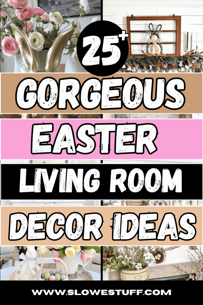 Pinterest pin graphic showing a collage of Easter living room decor ideas with spring flowers, bunny decor, mantel styling, and the headline “25+ Gorgeous Easter Living Room Decor Ideas” featured by slowestuff.com.