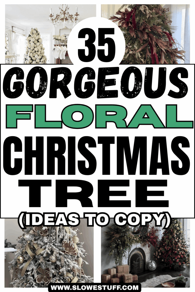 Pin reading “35 Gorgeous Floral Christmas Tree Ideas to Copy” over a collage of floral Christmas trees decorated with oversized flowers, greenery, berries, ornaments, and botanical accents, featured by slowestuff.com.